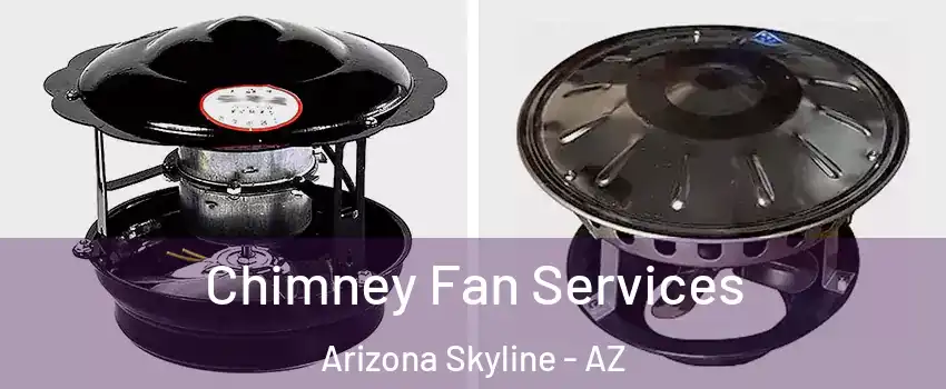 Chimney Fan Services Arizona Skyline - AZ