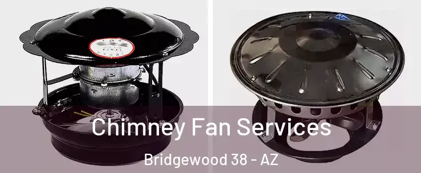Chimney Fan Services Bridgewood 38 - AZ