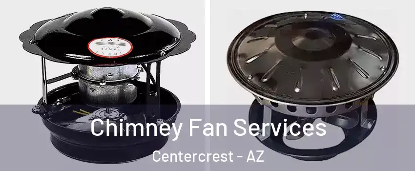 Chimney Fan Services Centercrest - AZ