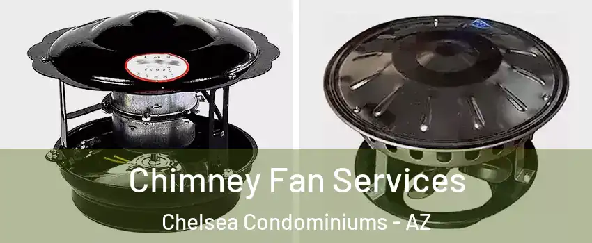 Chimney Fan Services Chelsea Condominiums - AZ