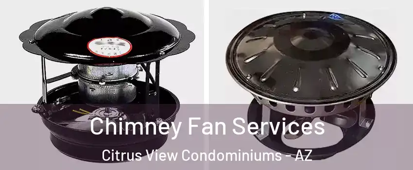 Chimney Fan Services Citrus View Condominiums - AZ