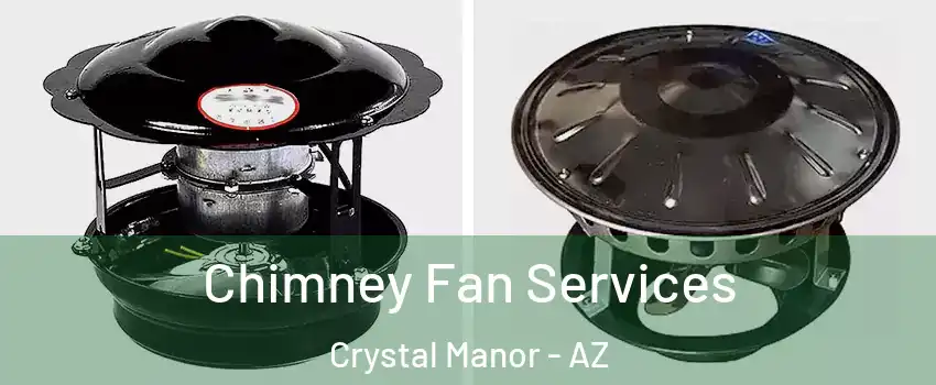 Chimney Fan Services Crystal Manor - AZ