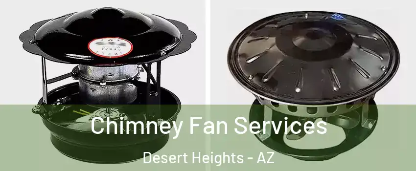 Chimney Fan Services Desert Heights - AZ
