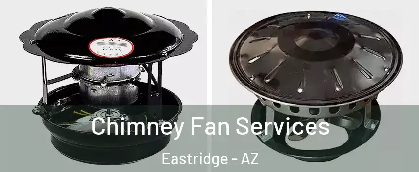 Chimney Fan Services Eastridge - AZ