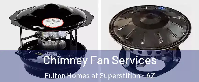 Chimney Fan Services Fulton Homes at Superstition - AZ
