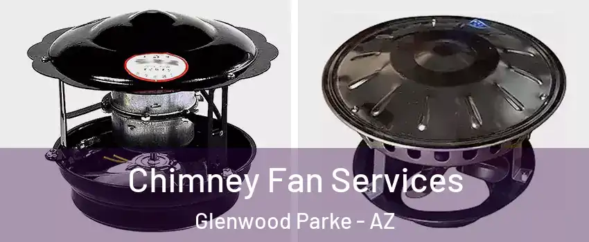 Chimney Fan Services Glenwood Parke - AZ