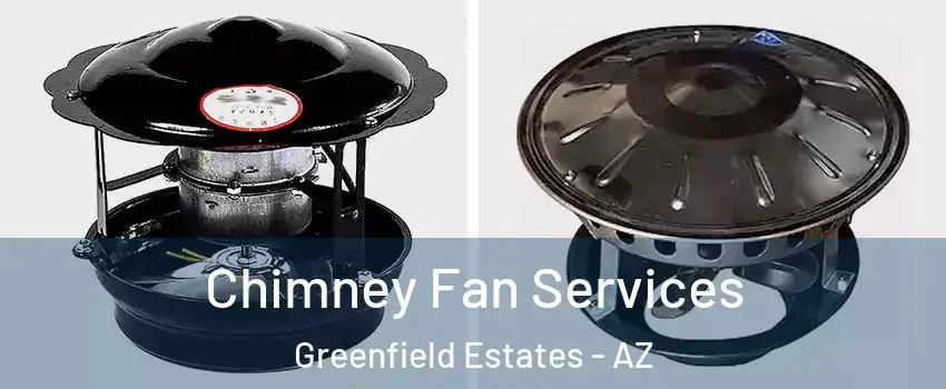 Chimney Fan Services Greenfield Estates - AZ