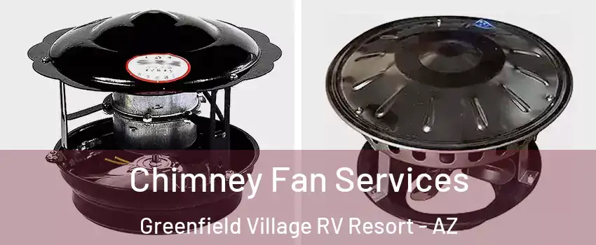 Chimney Fan Services Greenfield Village RV Resort - AZ