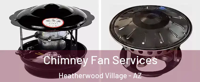 Chimney Fan Services Heatherwood Village - AZ