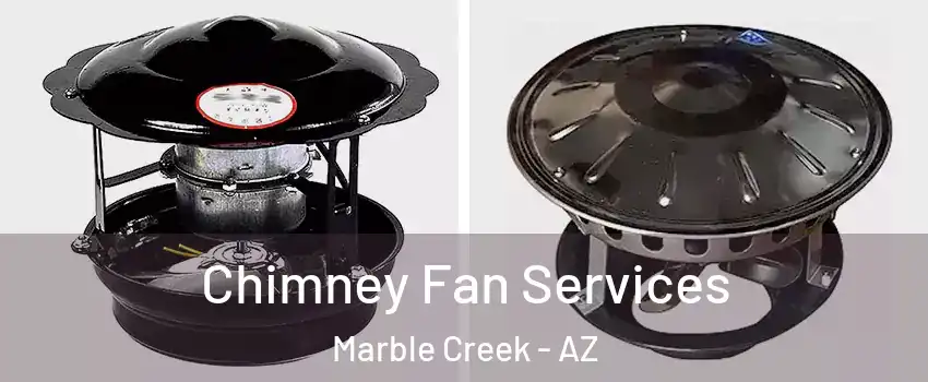 Chimney Fan Services Marble Creek - AZ