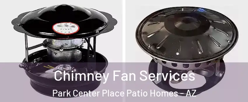 Chimney Fan Services Park Center Place Patio Homes - AZ