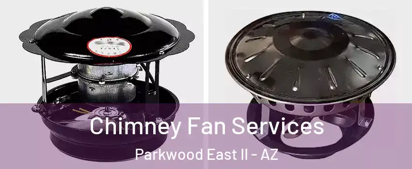 Chimney Fan Services Parkwood East II - AZ