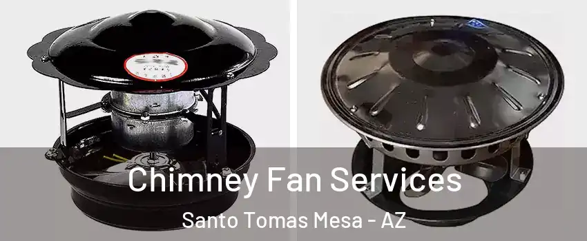 Chimney Fan Services Santo Tomas Mesa - AZ