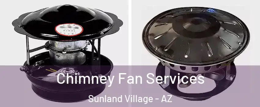 Chimney Fan Services Sunland Village - AZ