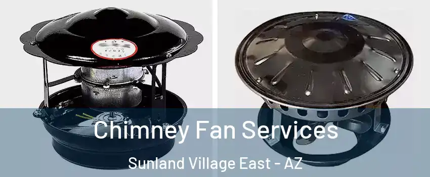 Chimney Fan Services Sunland Village East - AZ