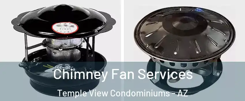 Chimney Fan Services Temple View Condominiums - AZ