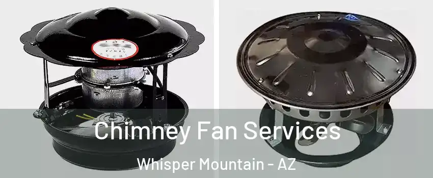 Chimney Fan Services Whisper Mountain - AZ