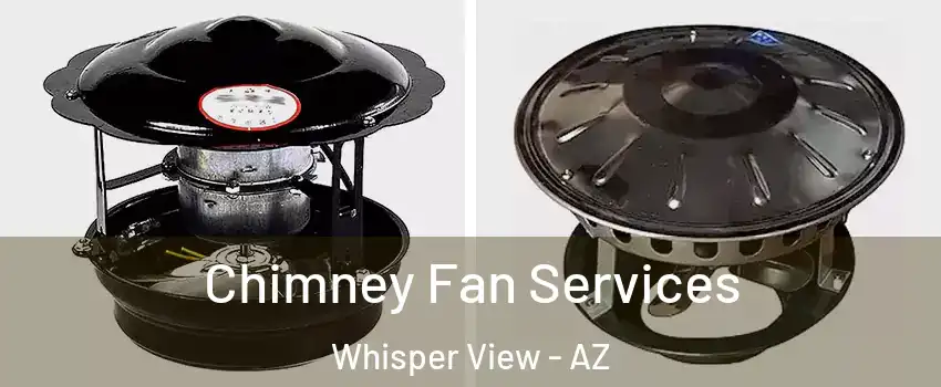 Chimney Fan Services Whisper View - AZ