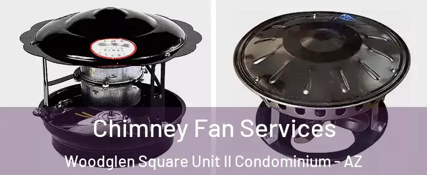 Chimney Fan Services Woodglen Square Unit II Condominium - AZ