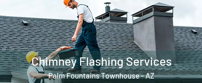 Chimney Flashing Services Palm Fountains Townhouse - AZ