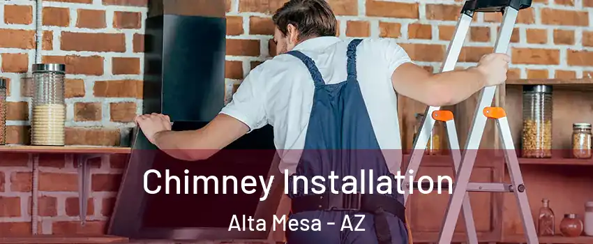 Chimney Installation Alta Mesa - AZ