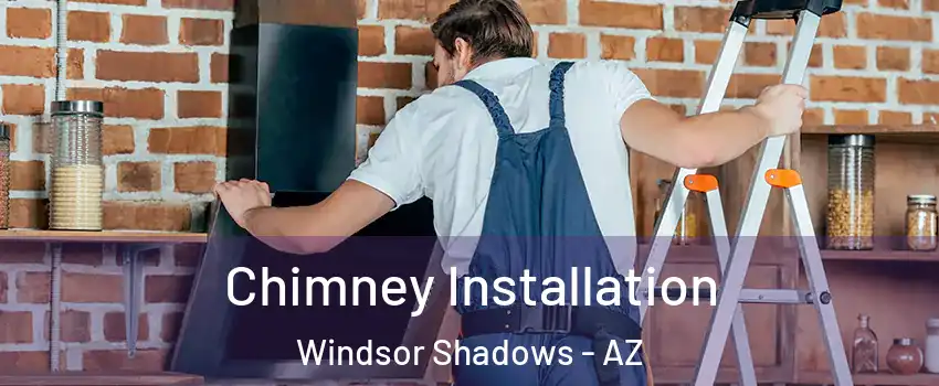 Chimney Installation Windsor Shadows - AZ