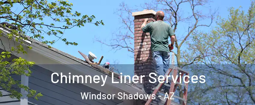 Chimney Liner Services Windsor Shadows - AZ
