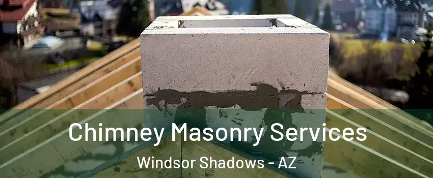 Chimney Masonry Services Windsor Shadows - AZ