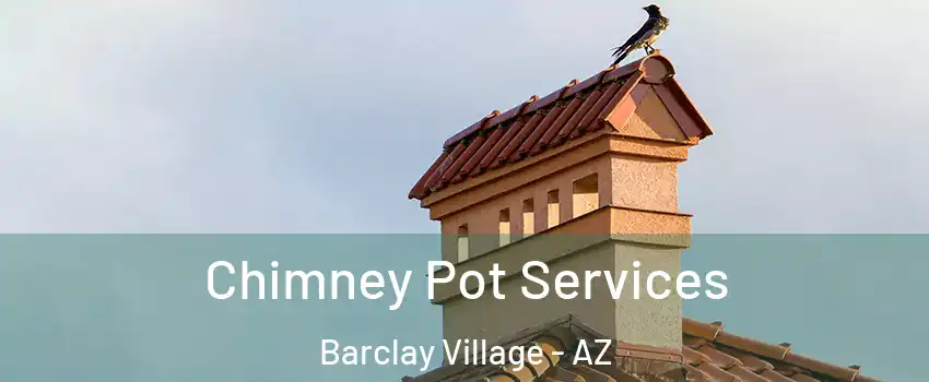 Chimney Pot Services Barclay Village - AZ