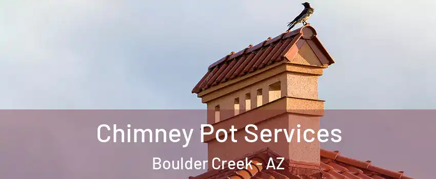 Chimney Pot Services Boulder Creek - AZ