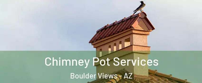 Chimney Pot Services Boulder Views - AZ