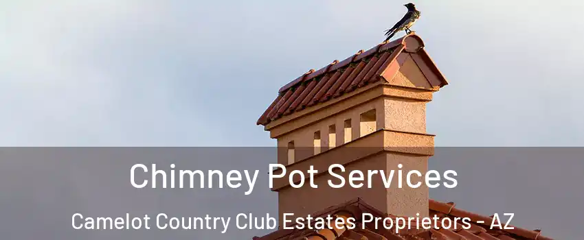 Chimney Pot Services Camelot Country Club Estates Proprietors - AZ