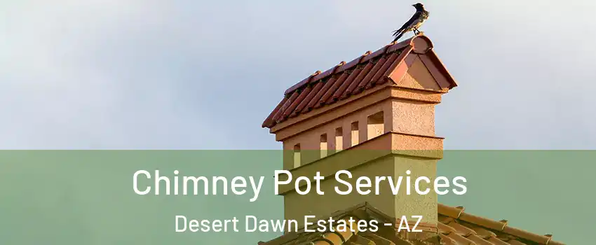 Chimney Pot Services Desert Dawn Estates - AZ