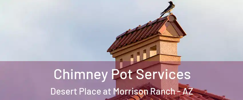 Chimney Pot Services Desert Place at Morrison Ranch - AZ