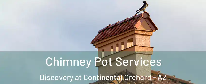Chimney Pot Services Discovery at Continental Orchard - AZ
