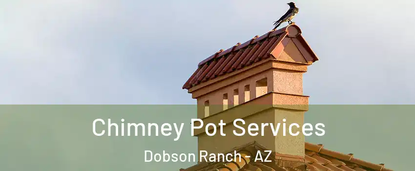 Chimney Pot Services Dobson Ranch - AZ