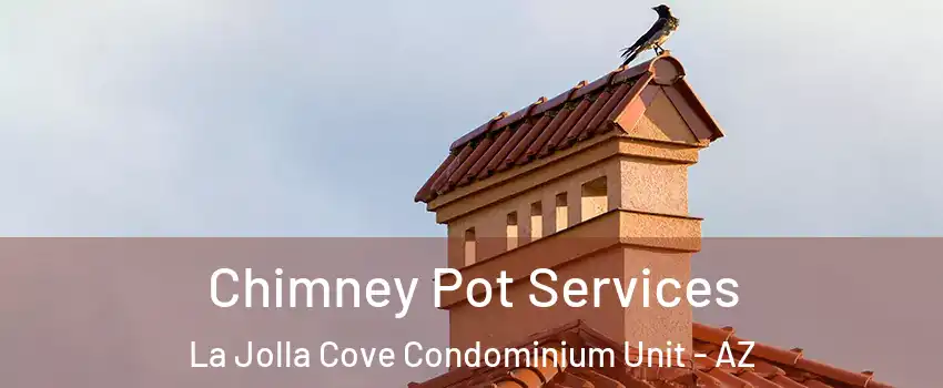 Chimney Pot Services La Jolla Cove Condominium Unit - AZ