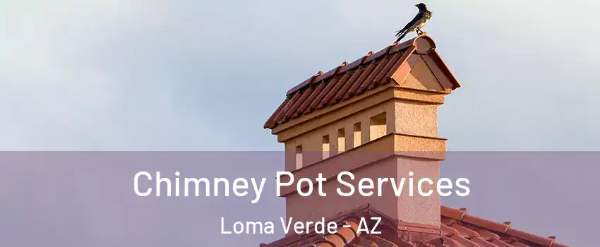 Chimney Pot Services Loma Verde - AZ