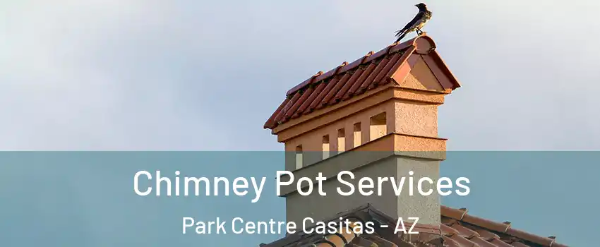 Chimney Pot Services Park Centre Casitas - AZ