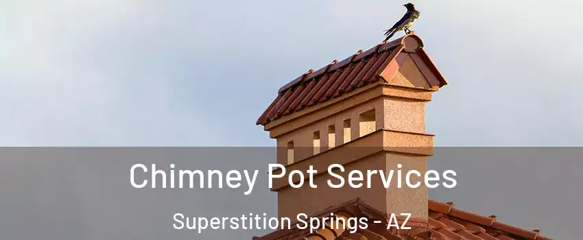 Chimney Pot Services Superstition Springs - AZ