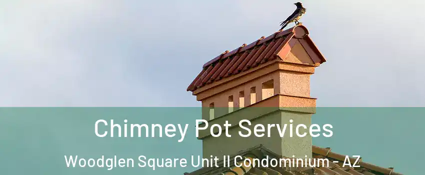 Chimney Pot Services Woodglen Square Unit II Condominium - AZ
