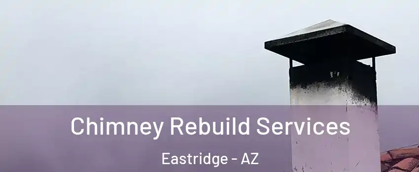Chimney Rebuild Services Eastridge - AZ