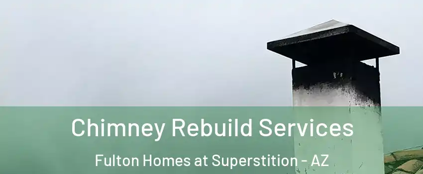 Chimney Rebuild Services Fulton Homes at Superstition - AZ