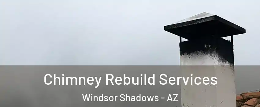 Chimney Rebuild Services Windsor Shadows - AZ