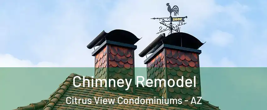 Chimney Remodel Citrus View Condominiums - AZ