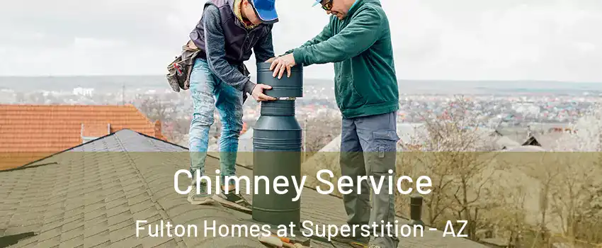 Chimney Service Fulton Homes at Superstition - AZ