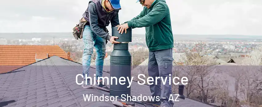 Chimney Service Windsor Shadows - AZ