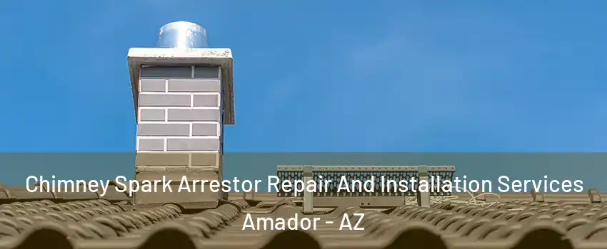 Chimney Spark Arrestor Repair And Installation Services Amador - AZ