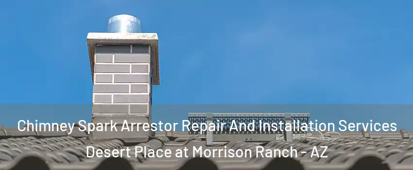Chimney Spark Arrestor Repair And Installation Services Desert Place at Morrison Ranch - AZ