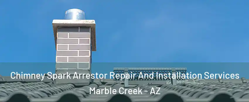 Chimney Spark Arrestor Repair And Installation Services Marble Creek - AZ